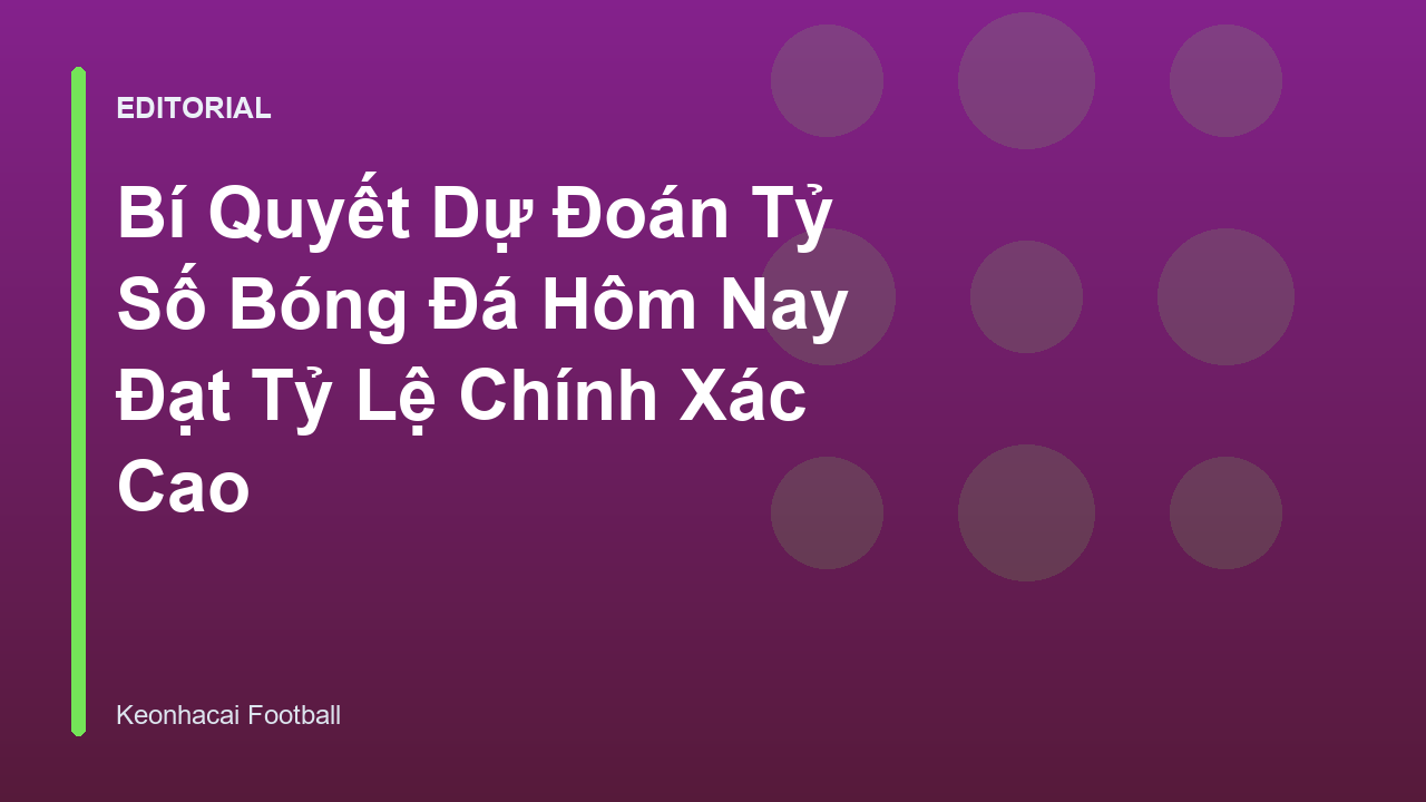 Chuyên gia phân tích dữ liệu bóng đá để dự đoán tỷ số