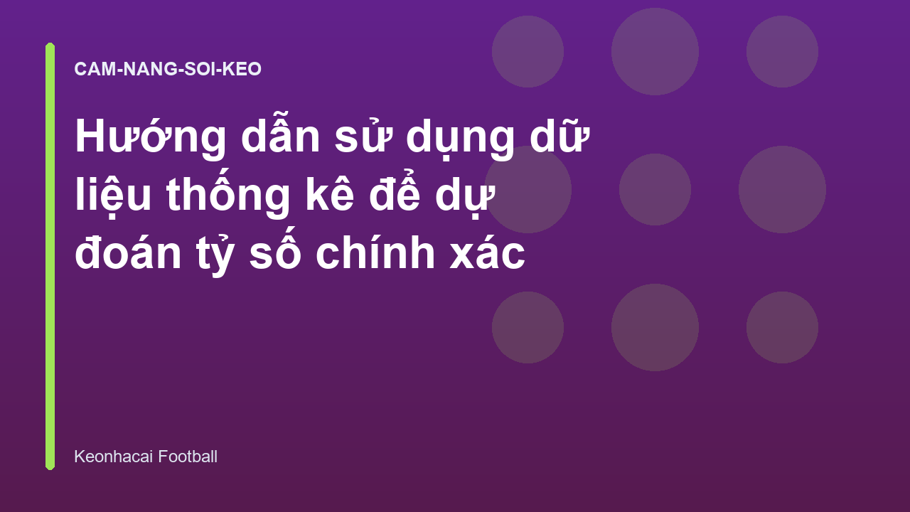 Hướng dẫn sử dụng dữ liệu thống kê để dự đoán tỷ số chính xác