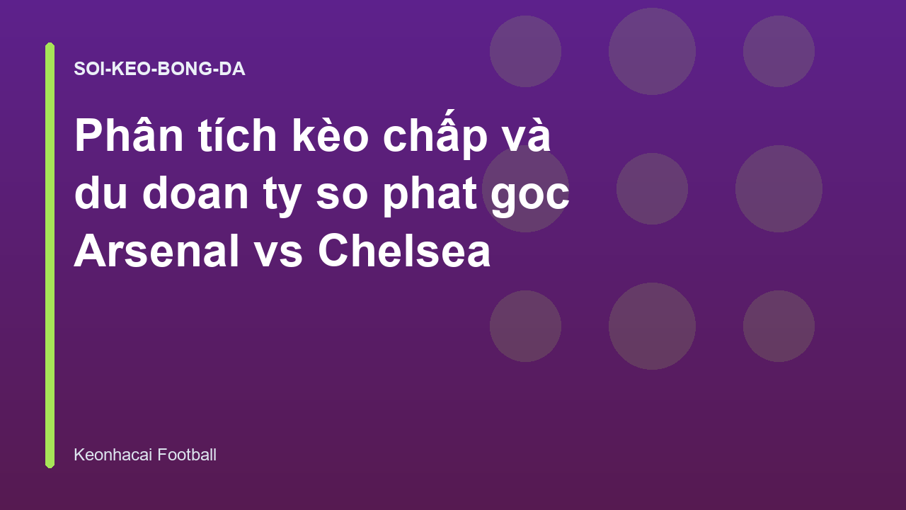 Phân tích kèo chấp và du doan ty so phat goc Arsenal vs Chelsea